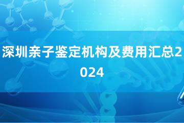 深圳亲子鉴定机构及费用汇总2024